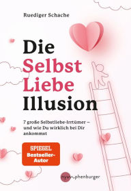 Title: Die Selbstliebe-Illusion: 7 große Selbstliebe-Irrtümer - und wie du wirklich bei dir ankommst, Author: Ruediger Schache