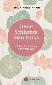 Title: Ohne Schlamm kein Lotos: Die Kunst, Leid zu verwandeln, Author: Thich Nhat Hanh