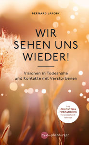 Title: Wir sehen uns wieder!: Die Botschaften Sterbender, Author: Bernard Jakoby