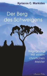 Title: Der Berg des Schweigens: Begegnung mit einem christlichen Meister, Author: Kyriacos C. Markides