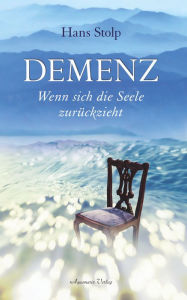 Title: Demenz - Wenn sich die Seele zurückzieht, Author: Hans Stolp