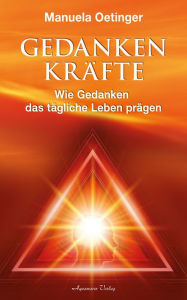 Title: Gedankenkräfte - Wie Gedanken das tägliche Leben prägen, Author: Manuela Oetinger