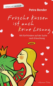 Title: Frösche küssen ist auch keine Lösung, Author: Petra Bender