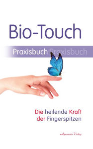 Title: Bio-Touch Praxisbuch - Die heilende Kraft der Fingerspitzen, Author: Bio-Magnetic Educational Foundation