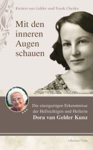 Title: Mit den inneren Augen schauen: Die einzigartigen Erkenntnisse der Hellseherin Dora Kunz, Author: Kirsten van Gelder