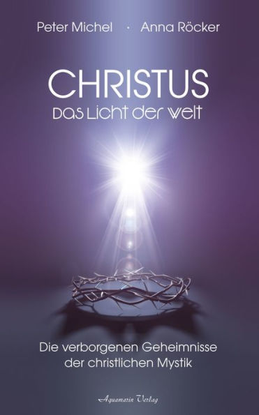 Christus - Das Licht der Welt. Die verborgenen Geheimnisse der christlichen Mystik