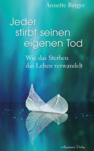 Title: Jeder stirbt seinen eigenen Tod - Wie das Sterben das Leben verwandelt, Author: Annette Berger