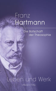 Title: Franz Hartmann - Die Botschaft der Theosophie: Leben und Werk, Author: Franz Hartmann