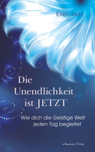 Title: Die Unendlichkeit ist JETZT - Wie dich die Geistige Welt jeden Tag begleitet, Author: Ellen Tadd