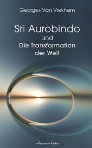 Title: Sri Aurobindo und die Transformation der Welt, Author: Georges Van Vrekhem