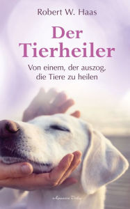 Title: Der Tierheiler - Von einem, der auszog, die Tiere zu heilen, Author: Robert Haas