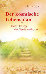 Title: Der kosmische Lebensplan - Der Führung der Seele vertrauen, Author: Hans Stolp