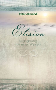 Title: Elision - Begegnung mit einer Weisen, Author: Peter Allmend