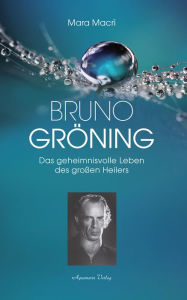 Title: Bruno Gröning - Das geheimnisvolle Leben des großen Heilers, Author: Mara Macrì