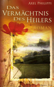 Title: Das Vermächtnis des Heilers, Author: Axel Philippi