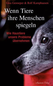 Title: Wenn Tiere ihre Menschen spiegeln: Wie Haustiere unsere Probleme übernehmen, Author: Rolf Kamphausen