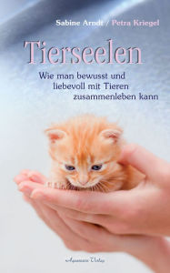 Title: Tierseelen: Wie man bewusst und liebevoll mit Tieren zusammenleben kann, Author: Sabine Arndt