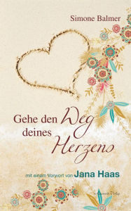 Title: Gehe den Weg deines Herzens, Author: Simone Balmer