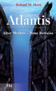Title: Atlantis: Alter Mythos - Neue Beweise, Author: Roland M. Horn