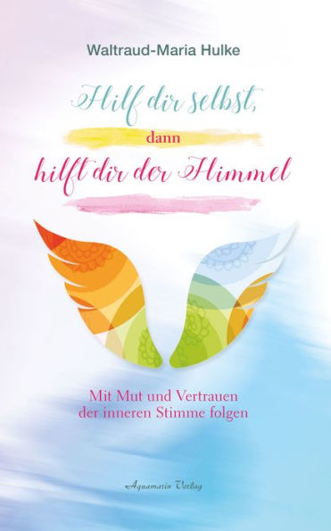 Hilf dir selbst dann hilft dir der Himmel. Mit Mut und Vertrauen der inneren Stimme folgen