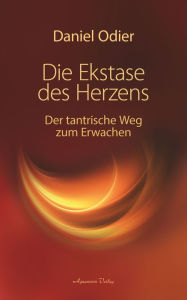 Title: Die Ekstase des Herzens. Der tantrische Weg zum Erwachen, Author: Daniel Odier