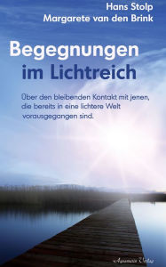 Title: Begegnungen im Lichtreich: Über den bleibenden Kontakt mit jenen, die bereits in eine lichte Welt vorausgegangen sind, Author: Hans Stolp