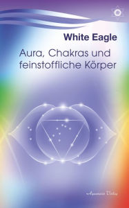 Title: Aura, Chakras und feinstoffliche Körper, Author: White Eagle