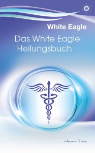 Title: Das White Eagle Heilungsbuch, Author: White Eagle