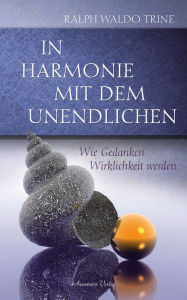Title: In Harmonie mit dem Unendlichen: Wie Gedanken Wirklichkeit werden, Author: Ralph Waldo Trine