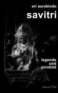 Title: Savitri - Legende und Sinnbild, Author: Aurobindo