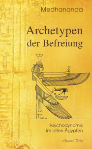 Title: Archetypen der Befreiung: Psychodynamik im alten Ägypten, Author: null Medhananda