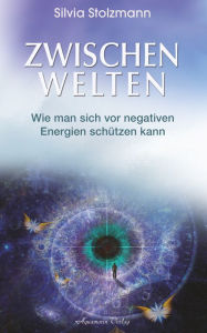 Title: Zwischenwelten: Wie man sich vor negativen Energien schützen kann, Author: Silvia Stolzmann