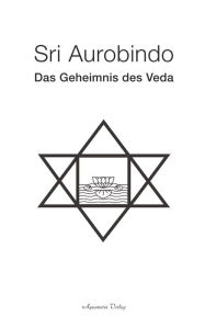 Title: Das Geheimnis des Veda, Author: Sri Aurobindo