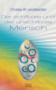 Title: Der sichtbare und der unsichtbare Mensch, Author: Charles W. Leadbeater