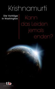 Title: Kann das Leiden jemals enden?: Die Vorträge in Washington, Author: Jiddu Krishnamurti