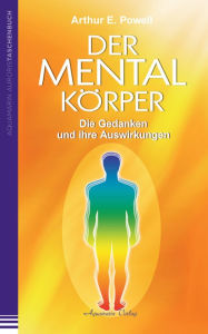 Title: Der Mentalkörper: Die Gedanken und ihre Auswirkungen, Author: Arthur E. Powell