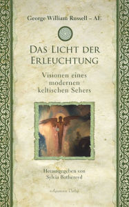 Title: Das Licht der Erleuchtung: Visionen eines modernen keltischen Sehers, Author: George William Russel (AE)