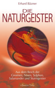 Title: Die Naturgeister: Aus dem Reich der Gnomen, Nixen, Sylphen, Salamander und Sturmgeister, Author: Erhard Bäzner