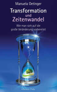 Title: Transformation und Zeitenwandel: Die Verfeinerung der Wahrnehmung und neue Wege des Zusammenlebens, Author: Manuela Oetinger