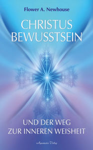 Title: Christus-Bewusstsein und der Weg zur inneren Weisheit, Author: Flower A. Newhouse
