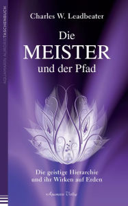 Title: Die Meister und der Pfad: Die geistige Hierarchie und ihr Wirken auf Erden, Author: Charles W. Leadbeater