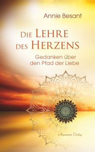 Title: Die Lehre des Herzens: Gedanken über den Pfad der Liebe, Author: Annie Besant