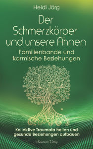 Title: Der Schmerzkörper und unsere Ahnen. Kollektive Traumata heilen und gesunde Beziehungen aufbauen: Familienbande und karmische Beziehungen, Author: Heidi Jörg