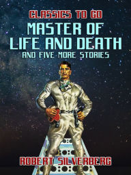 Title: Master of Life and Death and five more Stories, Author: Robert Silverberg