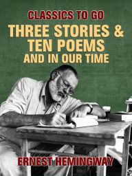 Title: Three Stories & Ten Poems and In Our Time, Author: Ernest Hemingway