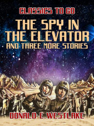 Title: The Spy in the Elevator and three more stories, Author: Donald E. Westlake