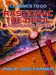 Title: Rastignac the Devil and two more stories, Author: Philip José Farmer