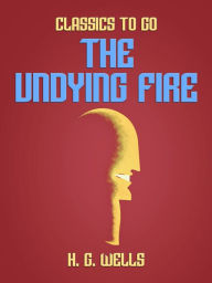 Title: The Undying Fire, Author: H. G. Wells