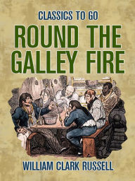 Title: Round the Galley Fire, Author: William Clark Russell