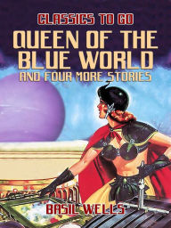 Title: Queen of the Blue World and four more stories, Author: Basil Wells